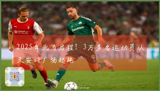 2025年北马启程！3万多名运动员从天安门广场起跑