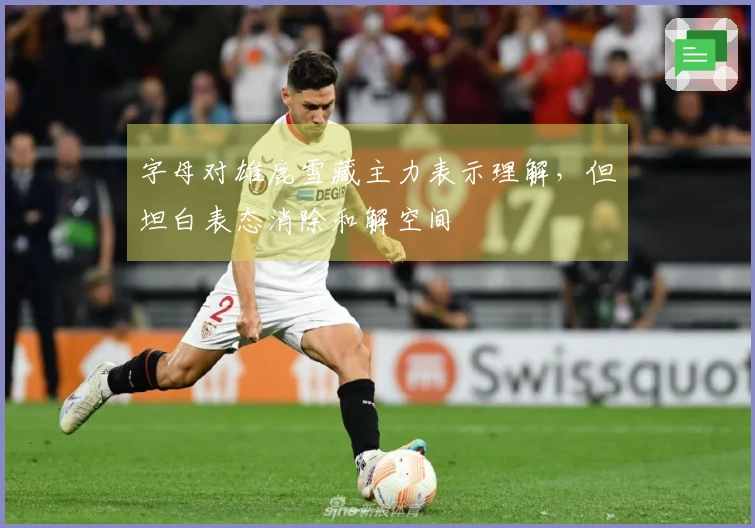 字母对雄鹿雪藏主力表示理解，但坦白表态消除和解空间