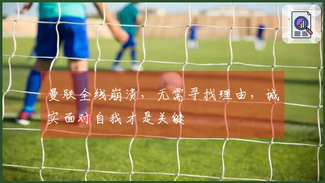 曼联全线崩溃，无需寻找理由，诚实面对自我才是关键